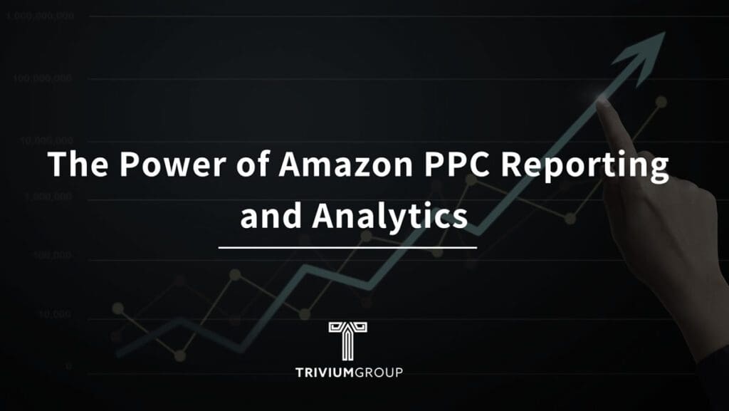 The Power of Amazon PPC Reporting and Analytics