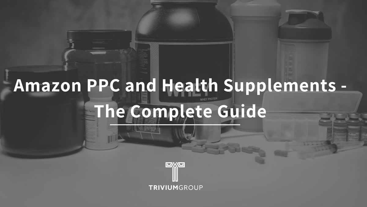 Amazon PPC And Health Supplements – The Complete Guide
