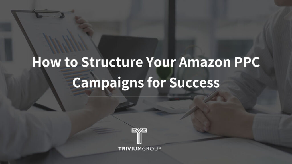 How To Structure Your Amazon PPC Campaigns For Success